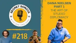 Secret Sonics podcast cover image for episode #218 "The Art of Studio Diplomacy". The graphic features yellow and teal background, text, logo, and photo overlays of hosts Carl Bahner, Ben Wallick and guest, Dana Nielsen